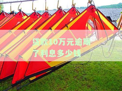贷款10万元逾期了利息多少钱