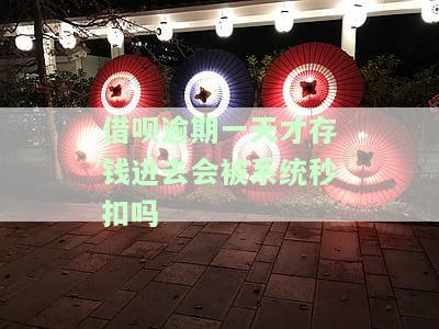 借呗逾期一天存钱进去会秒扣吗？安全性如何？