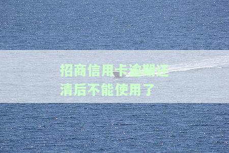 招商逾期还清了信用卡会不会解冻，招商逾期还款后，信用卡能否成功解冻？
