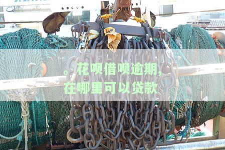 。花呗借呗逾期,在哪里可以贷款-.花呗借呗逾期,在哪里可以贷款呢