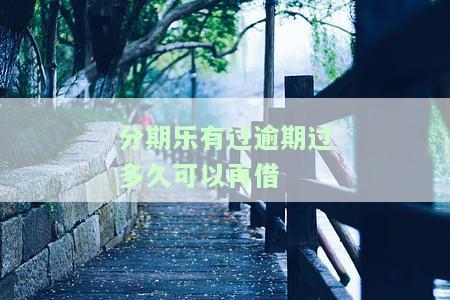 分期乐逾期过一次需要多久才能下款？逾期影响及解决方法