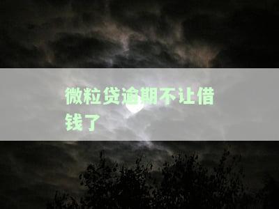 微粒贷逾期不让借钱？原因及解决办法