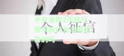 平安逾期2天银行要求解约合法嘛是真的吗还是假的，平安逾期2天，银行要求解约是否合法？真相大揭秘！