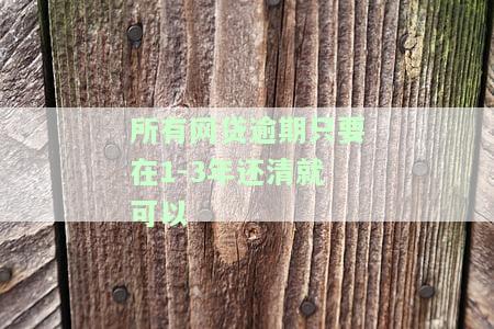 所有网贷逾期只要在1-3年还清就可以吗，网贷逾期1-3年内还款可行吗？