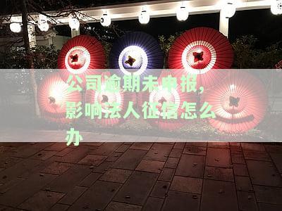 逾期申报会影响法人个人征信吗？了解其对企业、贷款等的影响