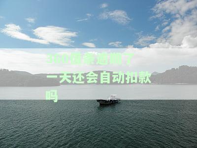 逾期一天还会自动扣款吗？怎么办？影响大吗？