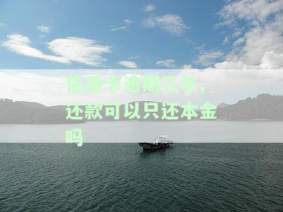 信用卡逾期三年,还款可以只还本金吗-信用卡逾期三年,还款可以只还本金吗