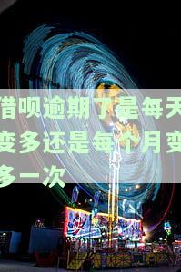 借呗逾期了是每天变多还是每个月变多一次-借呗逾期了是每天变多还是每个月变多一次啊