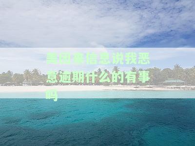 美团来信息说我恶意逾期什么的有事吗-美团逾期发信息说恶意逾期要对我经济情况了解