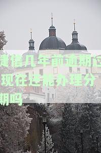 捷信五六年前逾期，现在还能否分期还款？