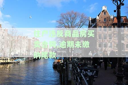住户违反商品房买卖合同,逾期未缴纳尾款-住户违反商品房买卖合同,逾期未缴纳尾款怎么办