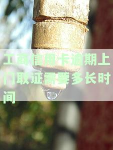工商信用卡逾期上门取证需要多长时间到账，工商信用卡逾期上门取证：多久能收到结果？