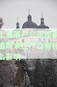 上海落户公示结逾期未迁户口有什么影响吗，逾期未迁户口？上海落户公示结后可能产生的影响解析