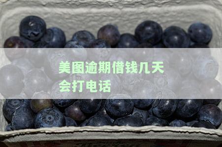 美图逾期借钱几天会打电话？影响及解决办法