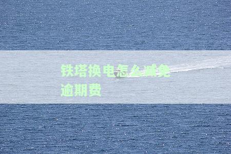 铁塔换电不用了怎么退还，如何办理铁塔换电退款？