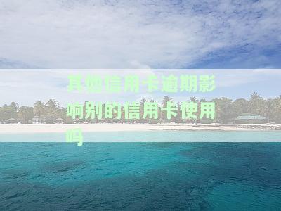 别的逾期会影响信用卡吗？逾期可能波及其他银行，导致信用卡额度降低或影响其他卡片。