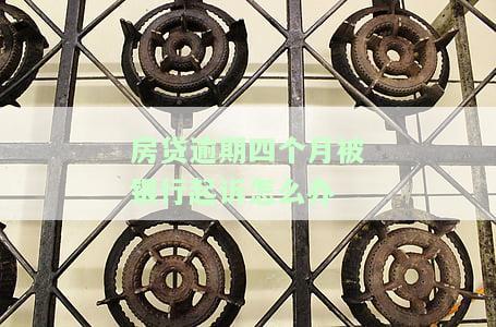 房贷逾期四个月被银行起诉怎么办？影响与解决方案全解析