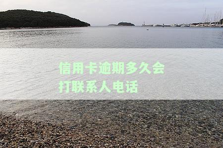 信用卡逾期多久会打联系人电话？2020年逾期后果全解析！