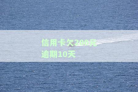 信用卡欠200元逾期10天会怎样，信用卡欠款200元逾期10天的后果是什么？