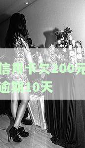 信用卡100多元逾期10多天，信用卡逾期10多天，欠款仅100多元，该如何处理？