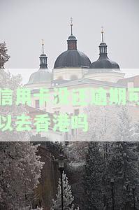 欠信用卡是否能去香港及如何还款？能否用护照出国？