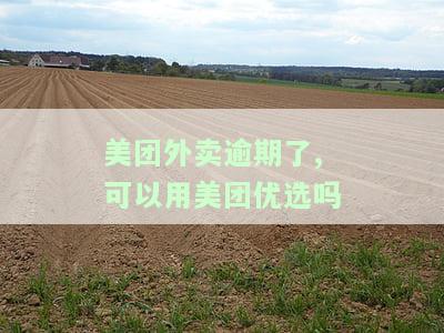 美团外卖逾期了,可以用美团优选吗-美团外卖逾期了,可以用美团优选吗