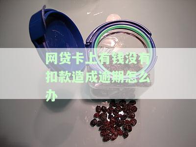 网贷卡上有钱没有扣款造成逾期怎么办