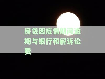 房贷因疫情期间逾期与银行和解诉讼费