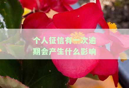 个人征信有一次逾期有什么影响，一次逾期会对个人征信产生什么影响？