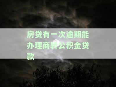 商业贷款有一次逾期是否能转为公积金？逾期对公积金贷款有何影响？能否提取公积金？答案都在这里！