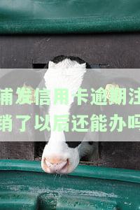 浦发信用卡逾期注销了以后还能办吗