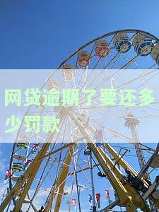 网贷逾期了要还多少罚款-网贷逾期了要还多少罚款呢