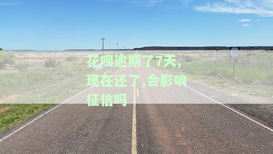 花呗逾期了7天,现在还了,会影响征信吗怎么办，花呗逾期7天后还款，是否会留下不良记录？解决方法在此！