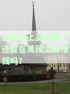 在花呗上面逾期了还能在美团上面借钱吗？-在花呗上面逾期了还能在美团上面借钱吗