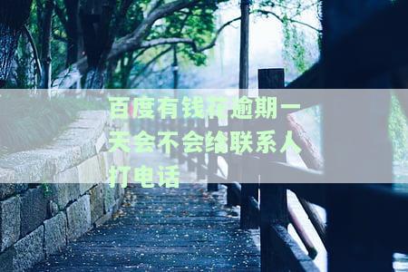 有钱花逾期一天会联系家人吗，有钱花：逾期一天是否会通知家人？
