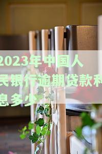 2023年中国人民银行逾期贷款利息计算标准及2021年逾期利率规定