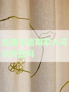 信用卡逾期家人可以代还吗怎么还款，信用卡逾期：家人能否代为还款？如何进行还款操作？