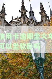 信用逾期可以坐哪些火车，信用逾期后，还有哪些火车可以上？