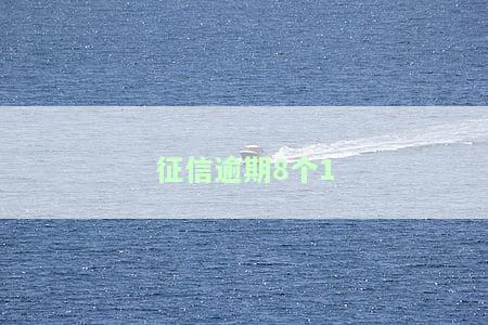 征信逾期8个月，逾期8个月！你的征信报告可能会有这些影响