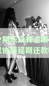 分期乐没有逾期可以协商期还款吗-分期乐未逾期协商还款