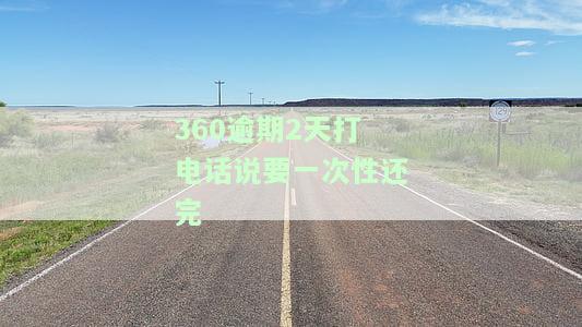 360逾期两天会给家人打电话吗？逾期多久会通知紧急联系人或亲朋友？