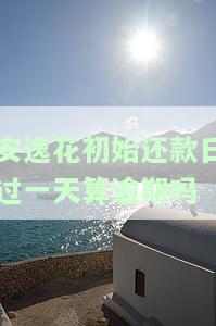 安逸花还款日前一天还款，重要提醒：安逸花还款日临近，请提前做好还款准备！