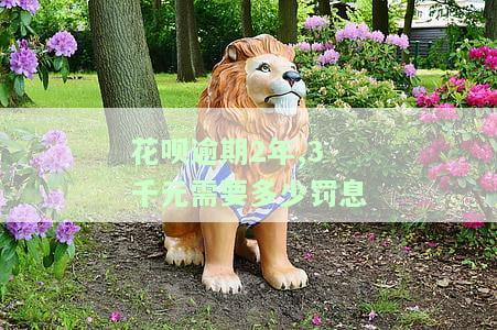 花呗逾期2年,3千元罚息计算方法及可能被起诉风险