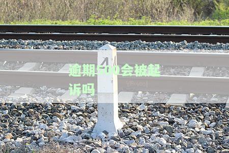 逾期500元能起诉吗，逾期500元是否可以被起诉？探讨相关法律规定