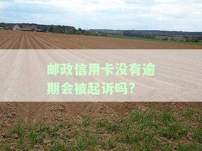欠邮政信用卡60000无力偿还：会被起诉吗？