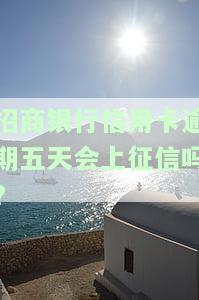 招商银行信用卡逾期五天会上征信吗怎么办，信用卡逾期五天会否上征信？解决方案全解析