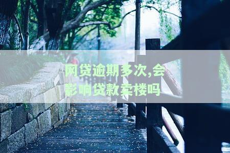 网贷逾期多次,会影响贷款卖楼吗