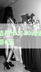 信用卡欠10元逾期4天-信用卡欠10元逾期4天会怎样