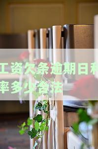 工资欠条违约金多少合适？法律规定的赔偿标准和逾期利息是多少？欠款超过多久会失效？