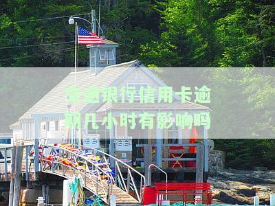 交通银行信用卡逾期几小时有影响吗